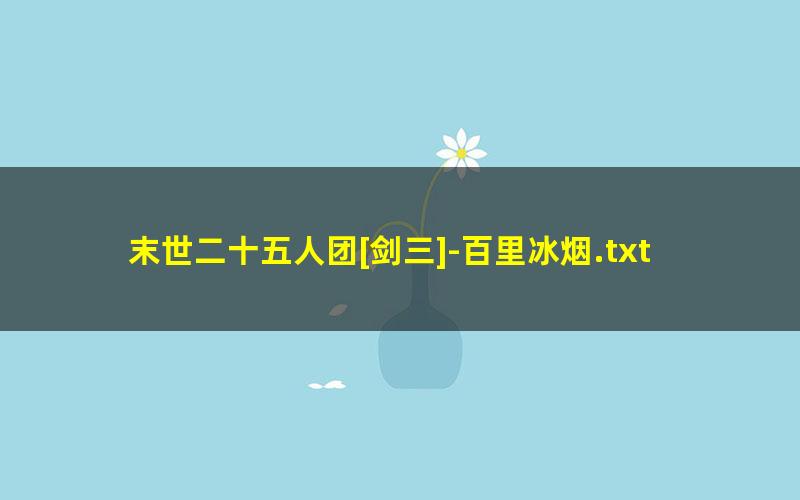 末世二十五人团[剑三]-百里冰烟.txt